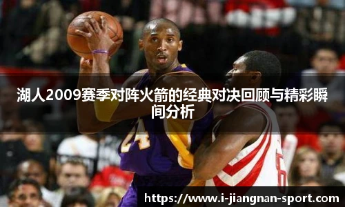 湖人2009赛季对阵火箭的经典对决回顾与精彩瞬间分析